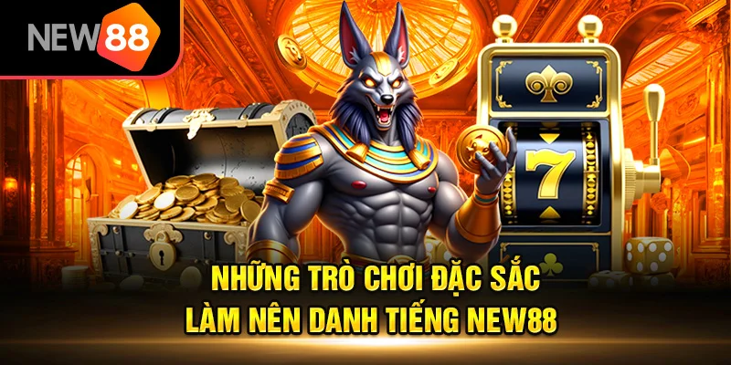 Những trò chơi đặc sắc làm nên danh tiếng New88